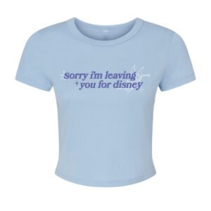 SORRY IM LEAVING YOU BABY TEE